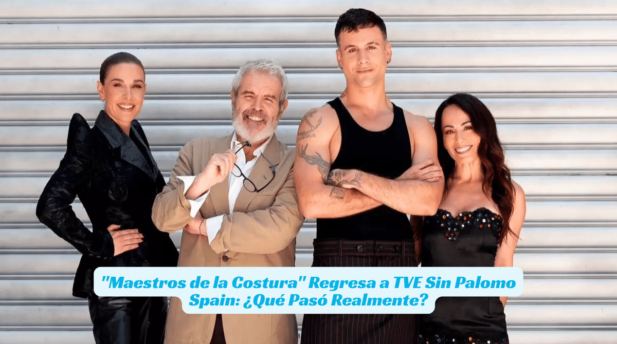 "Maestros de la Costura" Regresa a TVE Sin Palomo Spain: ¿Qué Pasó Realmente?