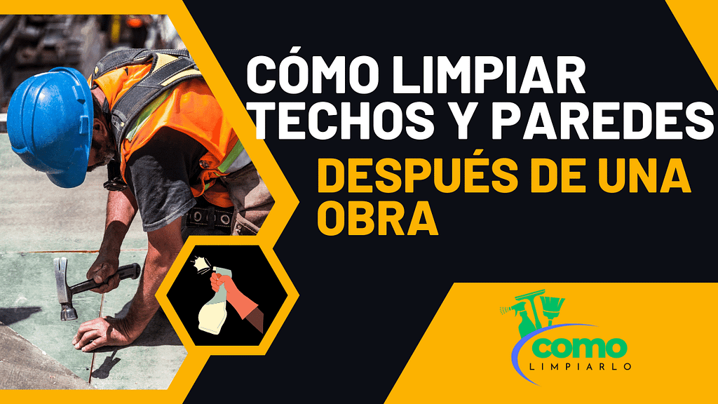 Cómo Limpiar Techos y Paredes Después de una Obra