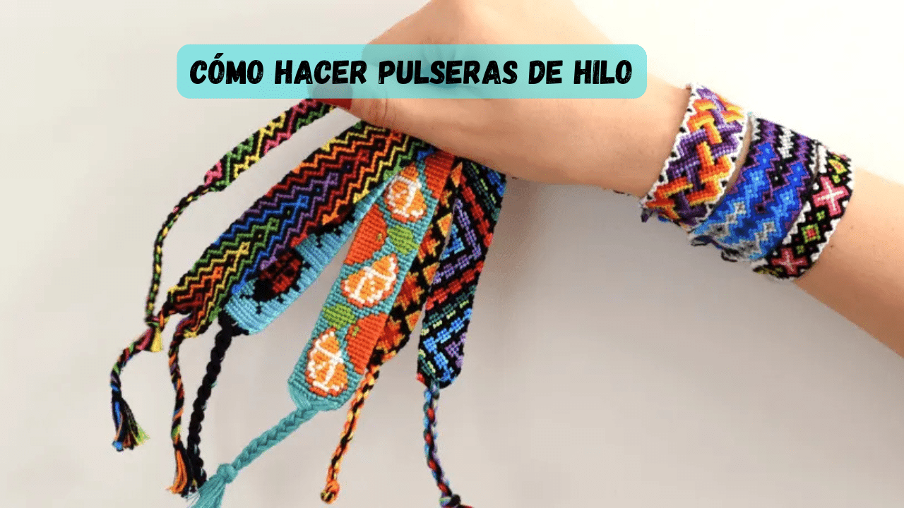 Cómo hacer pulseras de hilo: guía paso a paso para principiantes