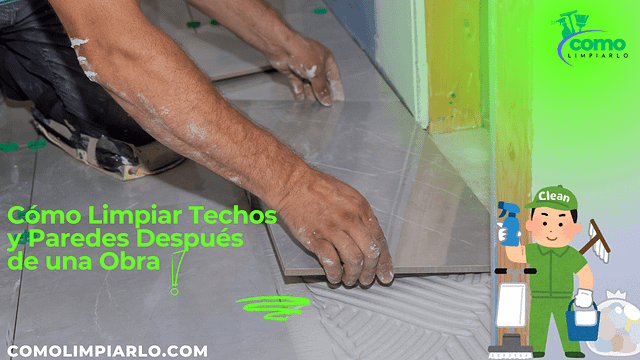Cómo Limpiar Techos y Paredes Después de una Obra