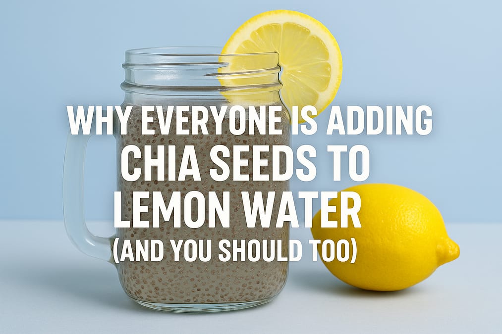 Why Everyone is Adding Chia Seeds to Lemon Water