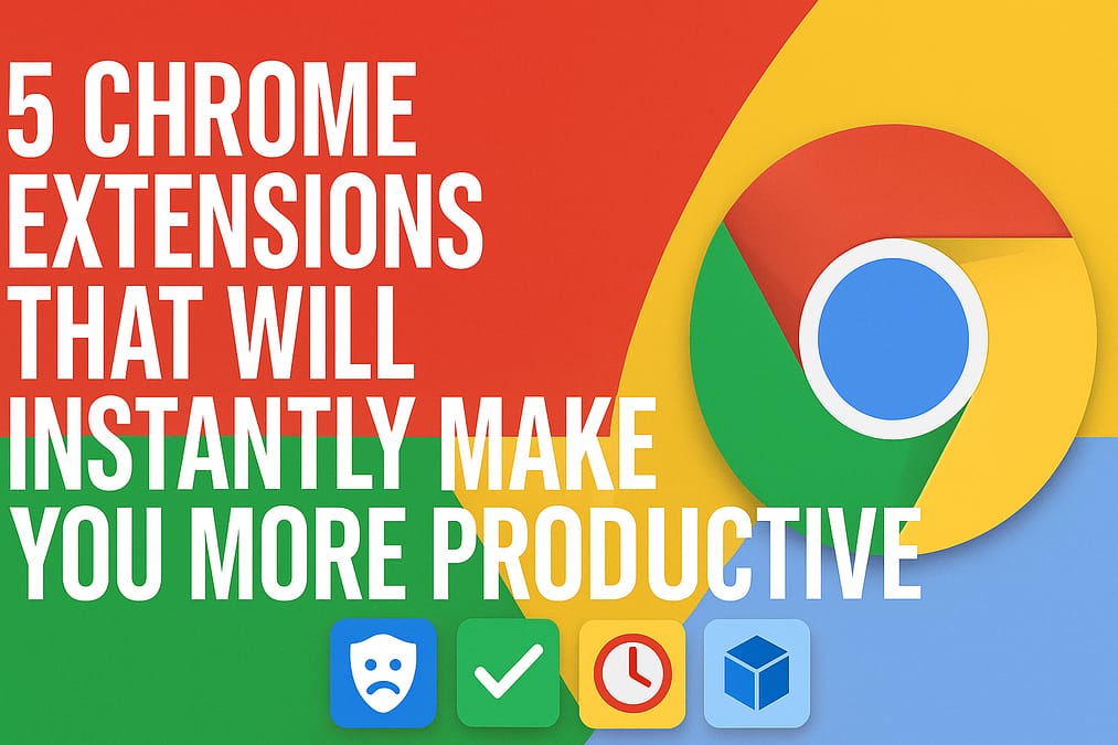 5 Chrome Extensions That Will Instantly Make You More Productive