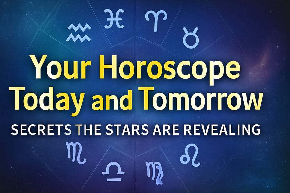 Your Horoscope Today and Tomorrow