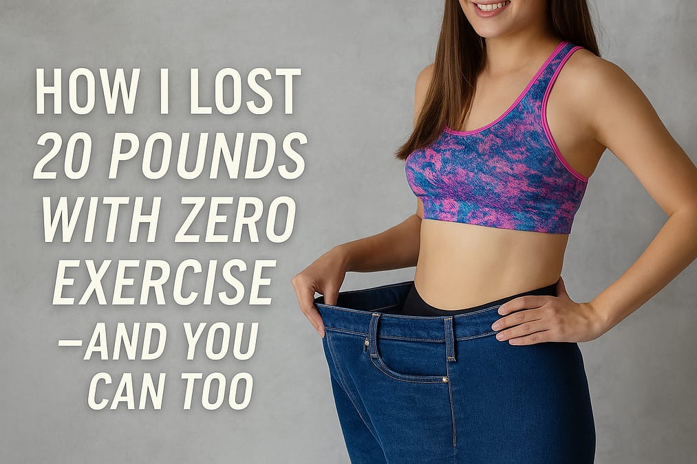 How I Lost 20 Pounds with Zero Exercise